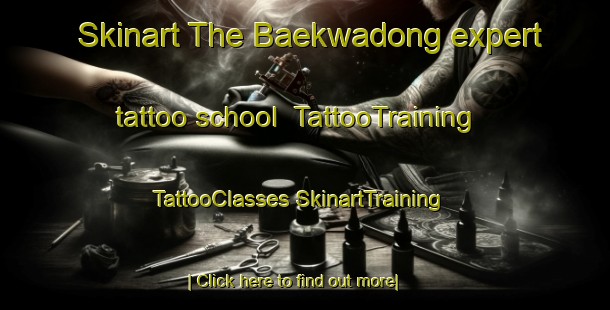 Skinart The Baekwadong expert tattoo school | #TattooTraining #TattooClasses #SkinartTraining-Korea