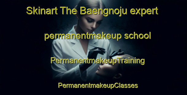 Skinart The Baengnoju expert permanentmakeup school | #PermanentmakeupTraining #PermanentmakeupClasses #SkinartTraining-Korea