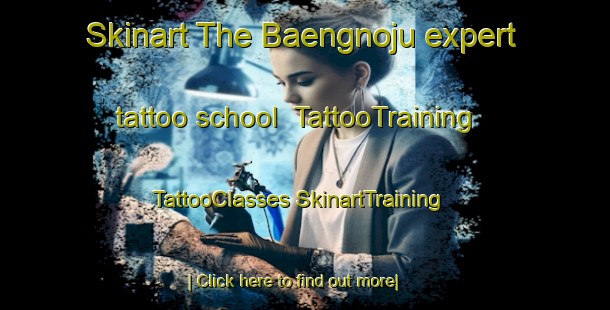 Skinart The Baengnoju expert tattoo school | #TattooTraining #TattooClasses #SkinartTraining-Korea