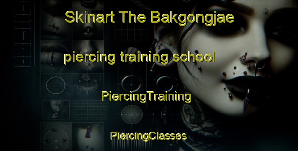 Skinart The Bakgongjae piercing training school | #PiercingTraining #PiercingClasses #SkinartTraining-Korea