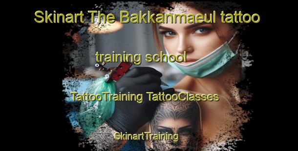 Skinart The Bakkanmaeul tattoo training school | #TattooTraining #TattooClasses #SkinartTraining-Korea