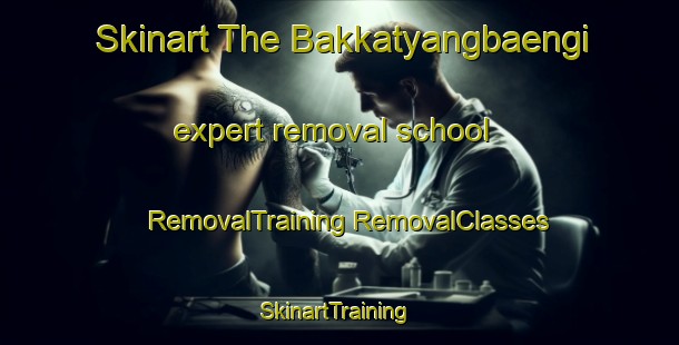 Skinart The Bakkatyangbaengi expert removal school | #RemovalTraining #RemovalClasses #SkinartTraining-Korea