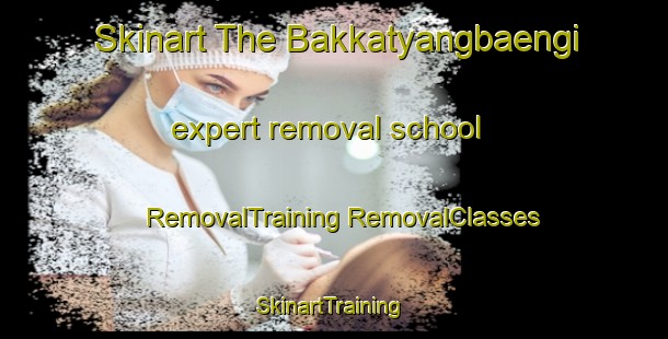 Skinart The Bakkatyangbaengi expert removal school | #RemovalTraining #RemovalClasses #SkinartTraining-Korea