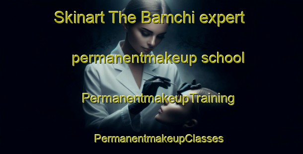 Skinart The Bamchi expert permanentmakeup school | #PermanentmakeupTraining #PermanentmakeupClasses #SkinartTraining-Korea