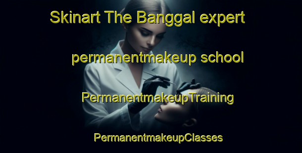 Skinart The Banggal expert permanentmakeup school | #PermanentmakeupTraining #PermanentmakeupClasses #SkinartTraining-Korea