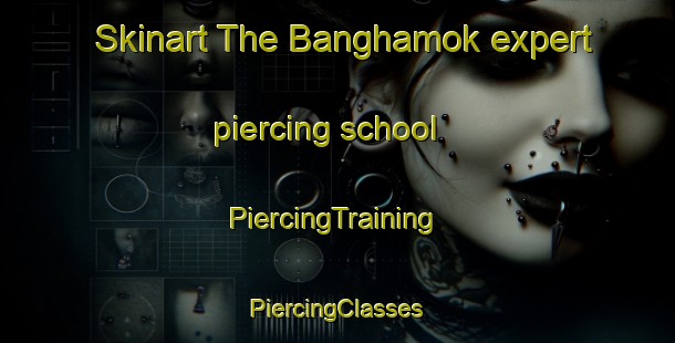 Skinart The Banghamok expert piercing school | #PiercingTraining #PiercingClasses #SkinartTraining-Korea