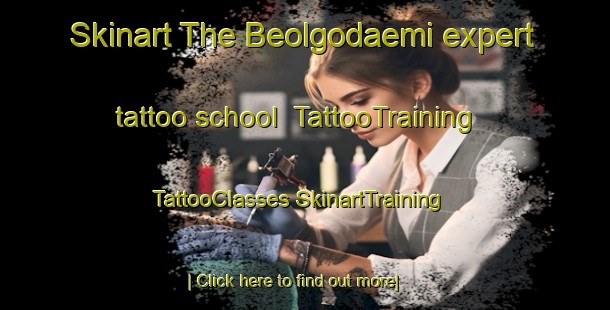 Skinart The Beolgodaemi expert tattoo school | #TattooTraining #TattooClasses #SkinartTraining-Korea