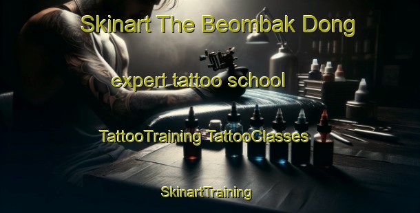 Skinart The Beombak Dong expert tattoo school | #TattooTraining #TattooClasses #SkinartTraining-Korea