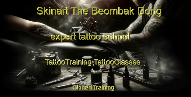 Skinart The Beombak Dong expert tattoo school | #TattooTraining #TattooClasses #SkinartTraining-Korea