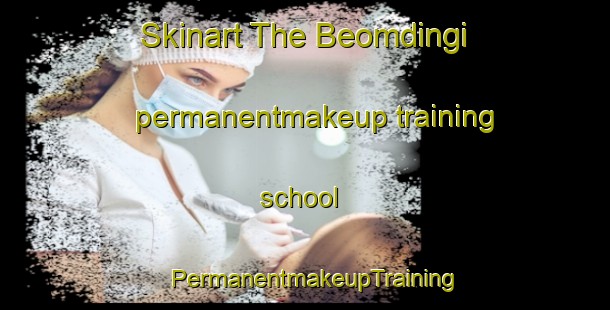 Skinart The Beomdingi permanentmakeup training school | PermanentmakeupTraining | PermanentmakeupClasses | SkinartTraining-Korea