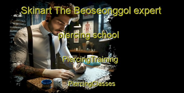 Skinart The Beoseonggol expert piercing school | #PiercingTraining #PiercingClasses #SkinartTraining-Korea