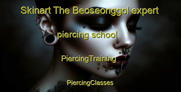 Skinart The Beoseonggol expert piercing school | #PiercingTraining #PiercingClasses #SkinartTraining-Korea