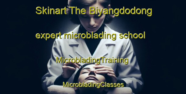 Skinart The Biyangdodong expert microblading school | #MicrobladingTraining #MicrobladingClasses #SkinartTraining-Korea