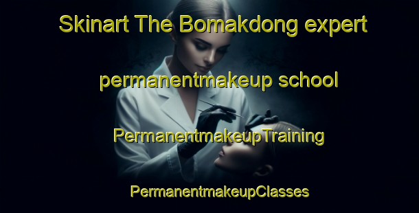 Skinart The Bomakdong expert permanentmakeup school | #PermanentmakeupTraining #PermanentmakeupClasses #SkinartTraining-Korea