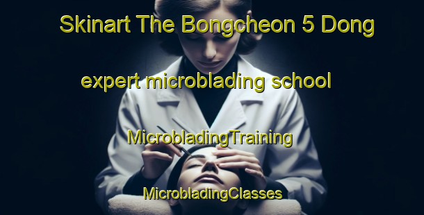 Skinart The Bongcheon 5 Dong expert microblading school | #MicrobladingTraining #MicrobladingClasses #SkinartTraining-Korea