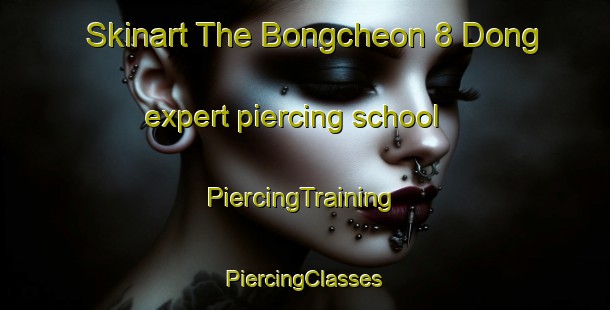 Skinart The Bongcheon 8 Dong expert piercing school | #PiercingTraining #PiercingClasses #SkinartTraining-Korea