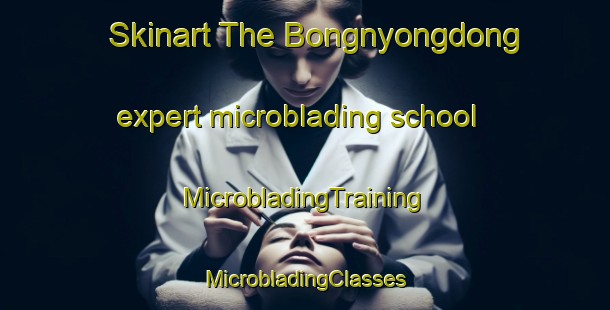 Skinart The Bongnyongdong expert microblading school | #MicrobladingTraining #MicrobladingClasses #SkinartTraining-Korea