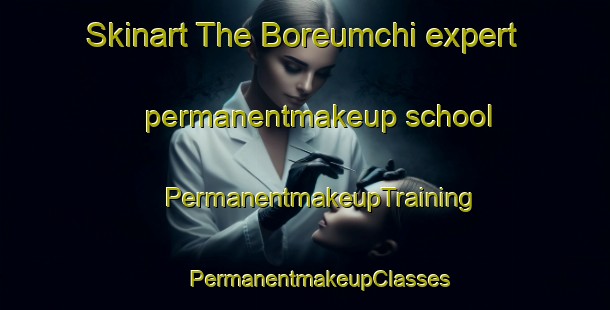 Skinart The Boreumchi expert permanentmakeup school | #PermanentmakeupTraining #PermanentmakeupClasses #SkinartTraining-Korea