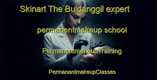 Skinart The Buldanggil expert permanentmakeup school | #PermanentmakeupTraining #PermanentmakeupClasses #SkinartTraining-Korea