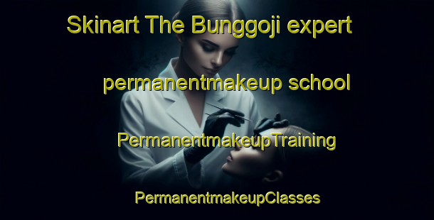 Skinart The Bunggoji expert permanentmakeup school | #PermanentmakeupTraining #PermanentmakeupClasses #SkinartTraining-Korea