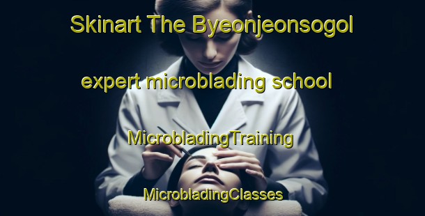 Skinart The Byeonjeonsogol expert microblading school | #MicrobladingTraining #MicrobladingClasses #SkinartTraining-Korea