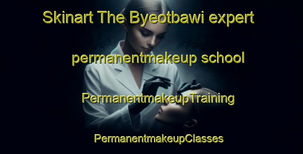 Skinart The Byeotbawi expert permanentmakeup school | #PermanentmakeupTraining #PermanentmakeupClasses #SkinartTraining-Korea