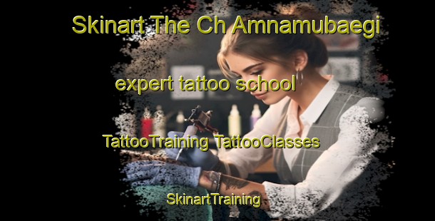 Skinart The Ch Amnamubaegi expert tattoo school | #TattooTraining #TattooClasses #SkinartTraining-Korea