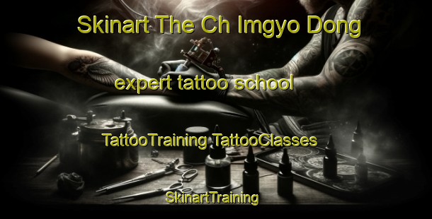 Skinart The Ch Imgyo Dong expert tattoo school | #TattooTraining #TattooClasses #SkinartTraining-Korea