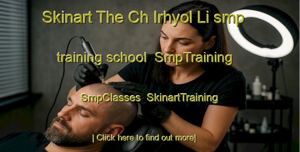 Skinart The Ch Irhyol Li smp training school | SmpTraining | SmpClasses | SkinartTraining-Korea