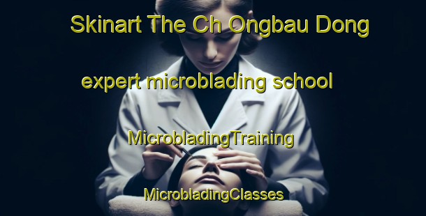 Skinart The Ch Ongbau Dong expert microblading school | #MicrobladingTraining #MicrobladingClasses #SkinartTraining-Korea