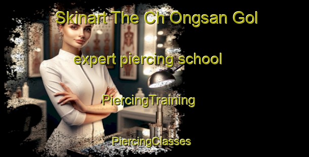 Skinart The Ch Ongsan Gol expert piercing school | PiercingTraining | PiercingClasses | SkinartTraining-Korea