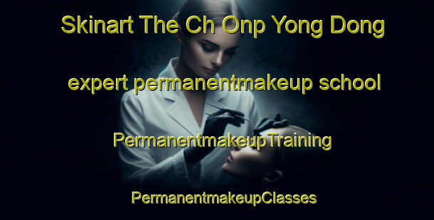 Skinart The Ch Onp Yong Dong expert permanentmakeup school | PermanentmakeupTraining | PermanentmakeupClasses | SkinartTraining-Korea