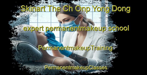 Skinart The Ch Onp Yong Dong expert permanentmakeup school | PermanentmakeupTraining | PermanentmakeupClasses | SkinartTraining-Korea