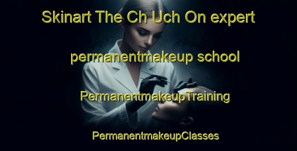 Skinart The Ch Uch On expert permanentmakeup school | #PermanentmakeupTraining #PermanentmakeupClasses #SkinartTraining-Korea