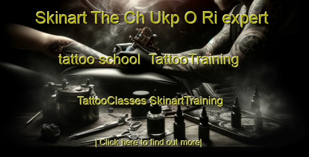 Skinart The Ch Ukp O Ri expert tattoo school | #TattooTraining #TattooClasses #SkinartTraining-Korea