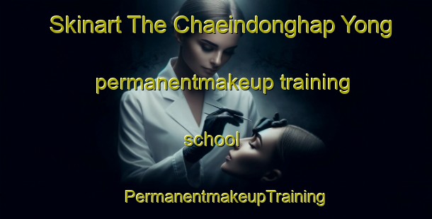 Skinart The Chaeindonghap Yong permanentmakeup training school | #PermanentmakeupTraining #PermanentmakeupClasses #SkinartTraining-Korea