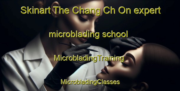 Skinart The Chang Ch On expert microblading school | #MicrobladingTraining #MicrobladingClasses #SkinartTraining-Korea