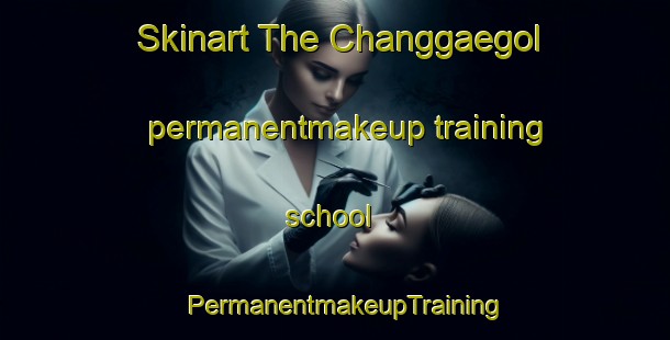 Skinart The Changgaegol permanentmakeup training school | PermanentmakeupTraining | PermanentmakeupClasses | SkinartTraining-Korea