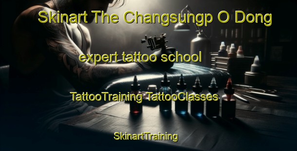 Skinart The Changsungp O Dong expert tattoo school | #TattooTraining #TattooClasses #SkinartTraining-Korea