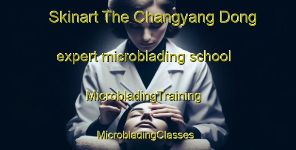 Skinart The Changyang Dong expert microblading school | MicrobladingTraining | MicrobladingClasses | SkinartTraining-Korea