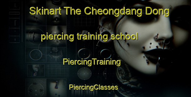 Skinart The Cheongdang Dong piercing training school | PiercingTraining | PiercingClasses | SkinartTraining-Korea