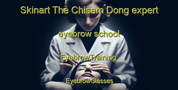 Skinart The Chisam Dong expert eyebrow school | EyebrowTraining | EyebrowClasses | SkinartTraining-Korea