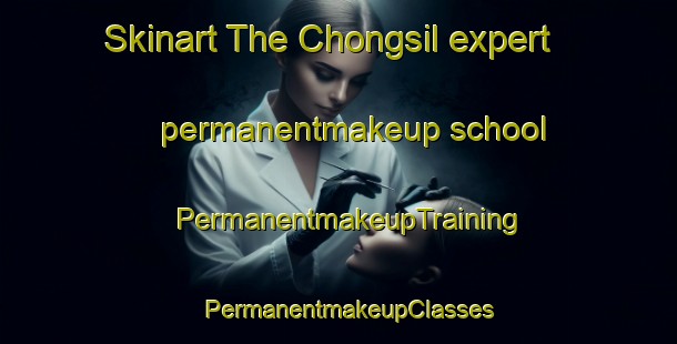 Skinart The Chongsil expert permanentmakeup school | PermanentmakeupTraining | PermanentmakeupClasses | SkinartTraining-Korea