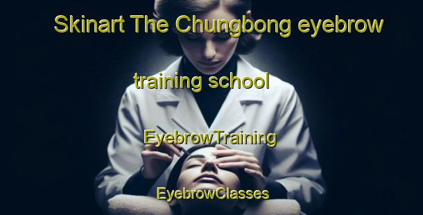 Skinart The Chungbong eyebrow training school | EyebrowTraining | EyebrowClasses | SkinartTraining-Korea
