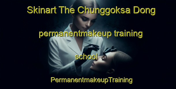 Skinart The Chunggoksa Dong permanentmakeup training school | #PermanentmakeupTraining #PermanentmakeupClasses #SkinartTraining-Korea