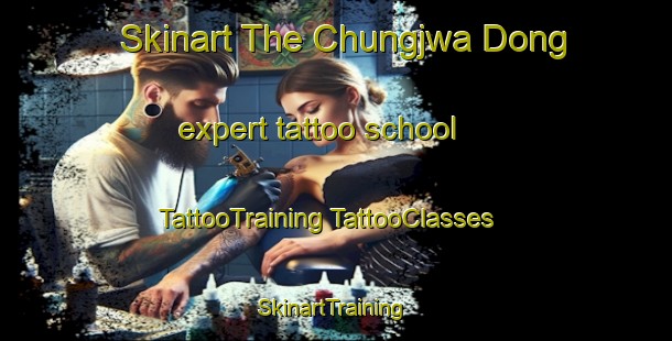 Skinart The Chungjwa Dong expert tattoo school | #TattooTraining #TattooClasses #SkinartTraining-Korea