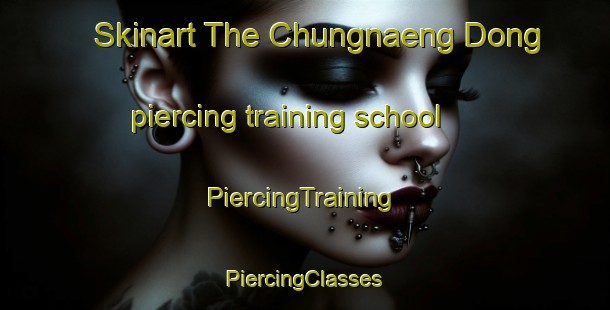 Skinart The Chungnaeng Dong piercing training school | #PiercingTraining #PiercingClasses #SkinartTraining-Korea