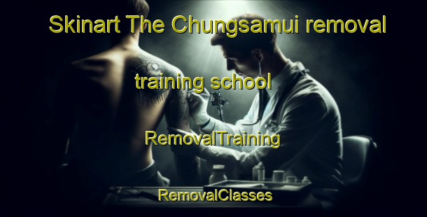 Skinart The Chungsamui removal training school | RemovalTraining | RemovalClasses | SkinartTraining-Korea