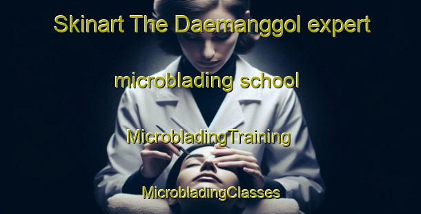 Skinart The Daemanggol expert microblading school | #MicrobladingTraining #MicrobladingClasses #SkinartTraining-Korea