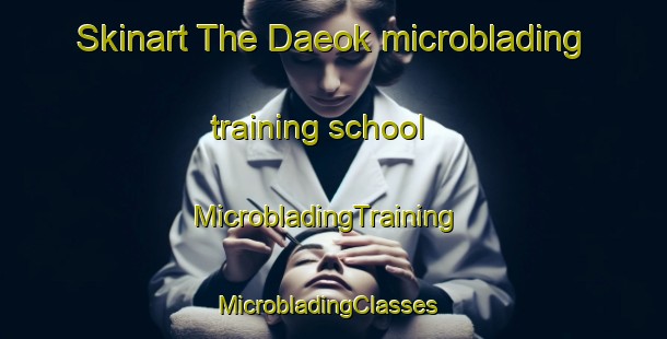 Skinart The Daeok microblading training school | MicrobladingTraining | MicrobladingClasses | SkinartTraining-Korea
